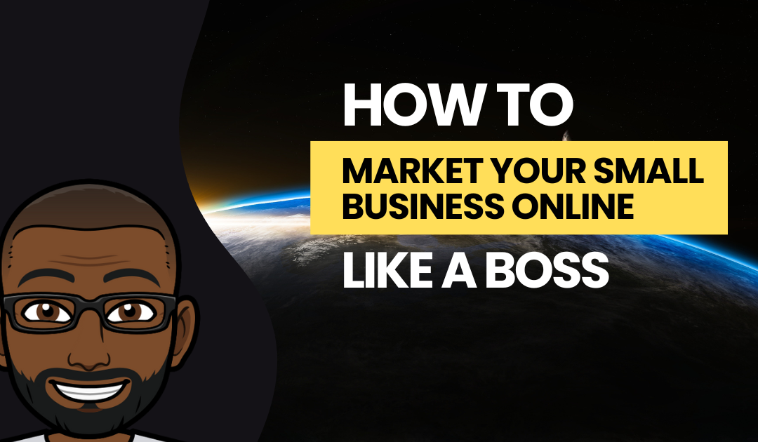 Market Your Small Business Online Like A Boss
